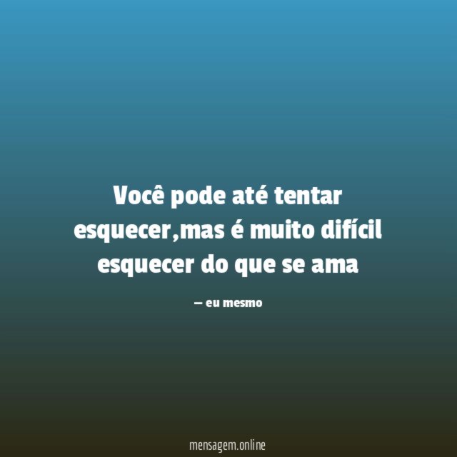 Você pode até tentar esquecer