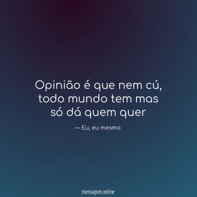 Opinião é que nem cú