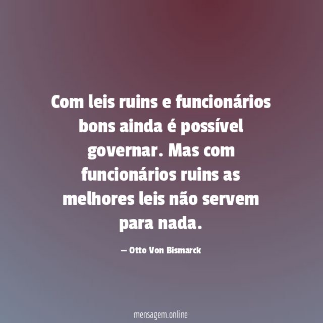Com leis ruins e funcionários bons ainda é possível governar