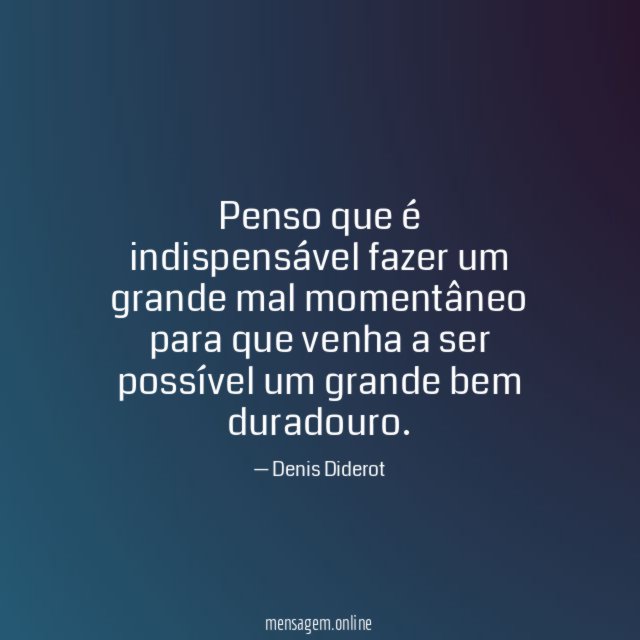 Penso que é indispensável fazer um grande mal