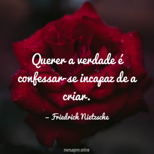 Querer a verdade é confessar-se incapaz de a criar