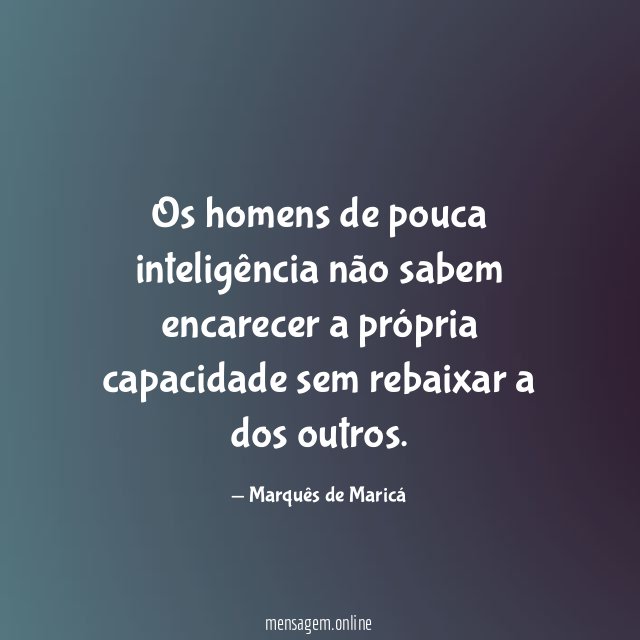 Os homens de pouca inteligência não sabem encarecer