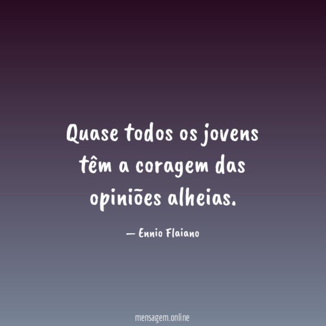 Quase todos os jovens têm a coragem das opiniões alheias