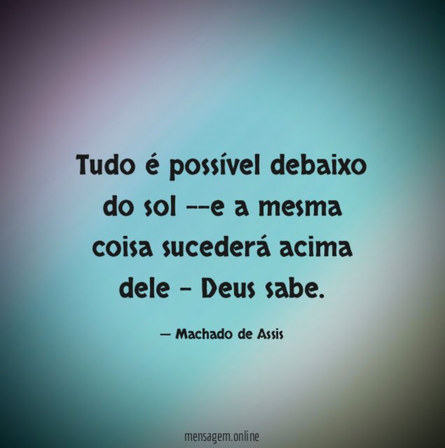 Tudo é possível debaixo do sol --e a