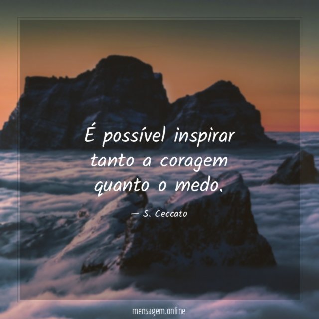 É possível inspirar tanto a coragem quanto o medo