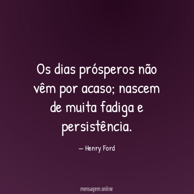 Os dias prósperos não vêm por acaso