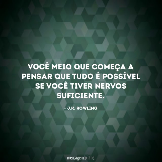 Você meio que começa a pensar que tudo