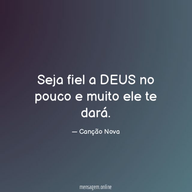 Seja fiel a DEUS no pouco e muito ele te dará