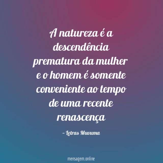 A natureza é a descendência prematura da mulher