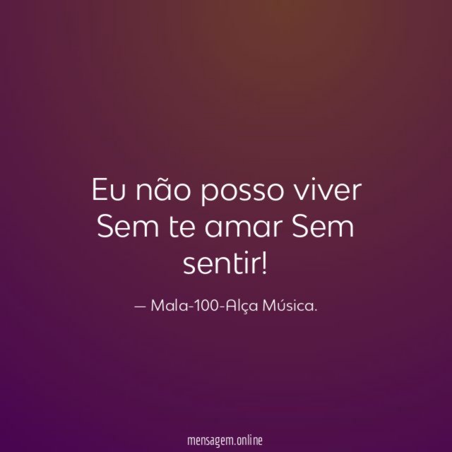 Eu não posso viver Sem te amar Sem sentir