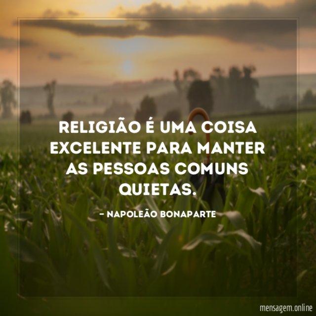 Religião é uma coisa excelente para manter as pessoas comuns quietas