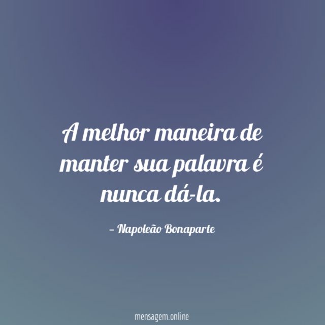 A melhor maneira de manter sua palavra é nunca dá-la