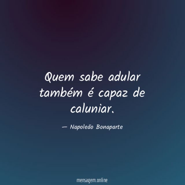 Quem sabe adular também é capaz de caluniar