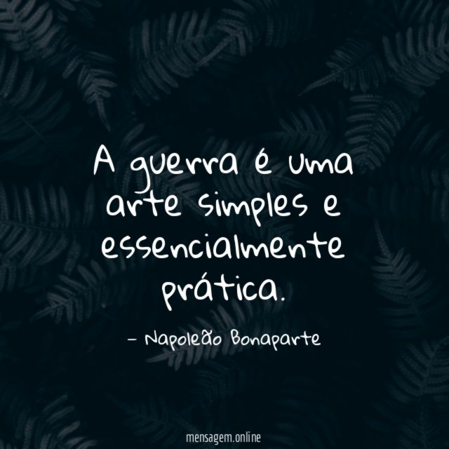 A guerra é uma arte simples e essencialmente prática