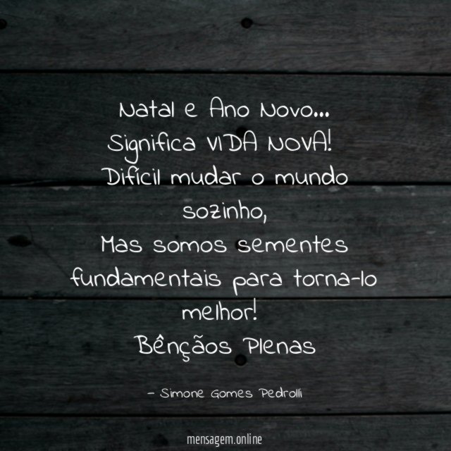 Natal e Ano Novo…
Significa VIDA NOVA!