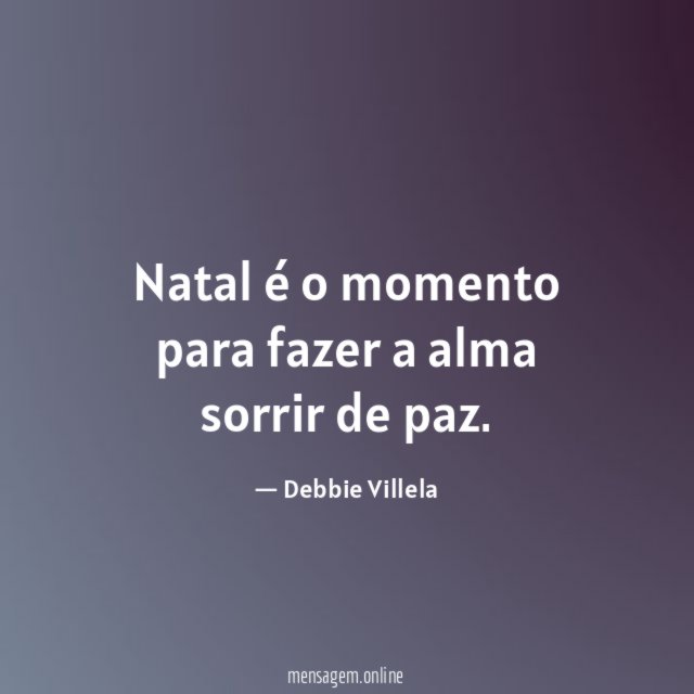 Natal é o momento para fazer a alma sorrir de paz
