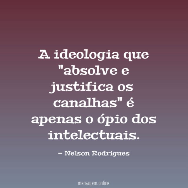A ideologia que "absolve e justifica os canalhas"