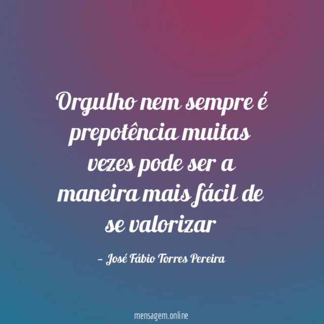 Orgulho nem sempre é prepotência muitas vezes pode ser