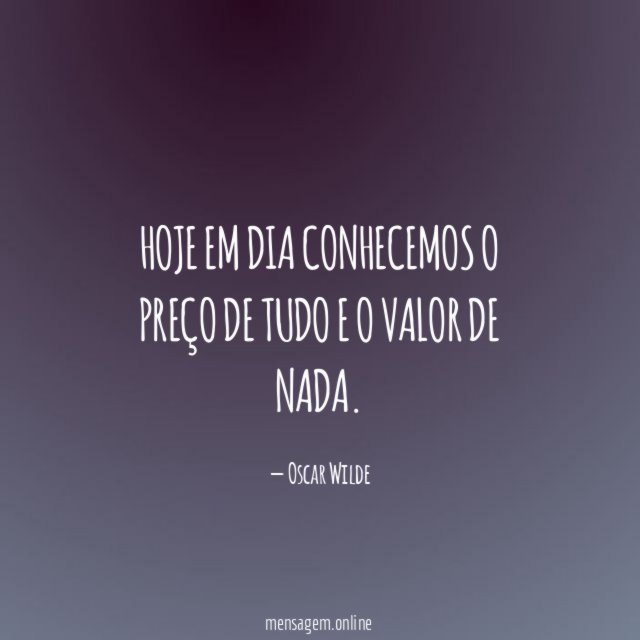 Hoje em dia conhecemos o preço de tudo