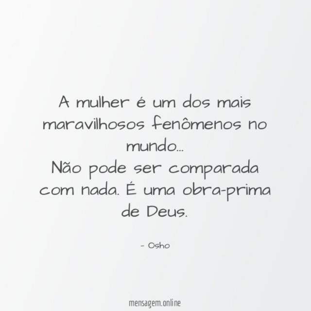 A mulher é um dos mais maravilhosos fenômenos no mundo