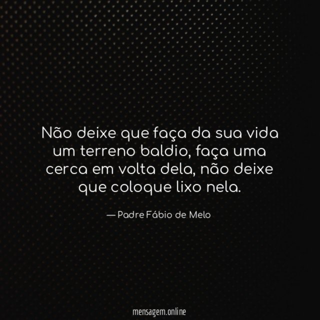 Não deixe que faça da sua vida um terreno baldio