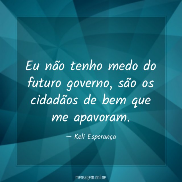 Eu não tenho medo do futuro governo