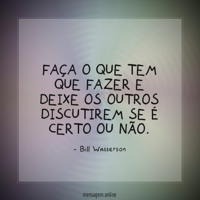 Faça o que tem que fazer e deixe
