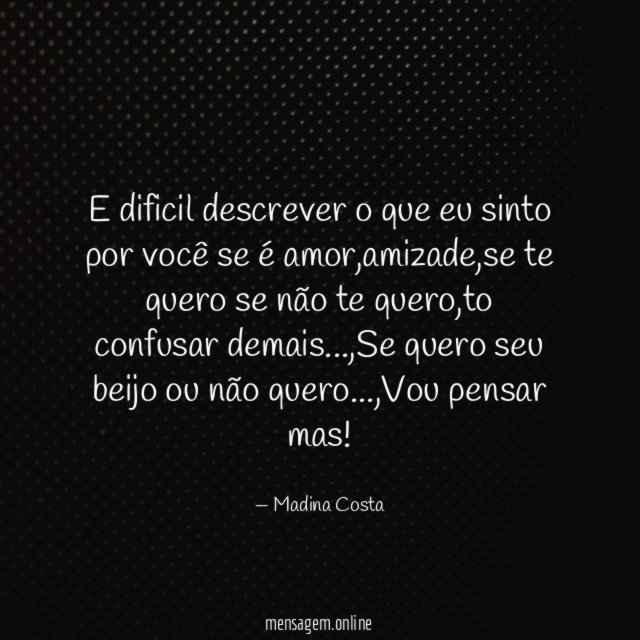 E dificil descrever o que eu sinto por você se é amor