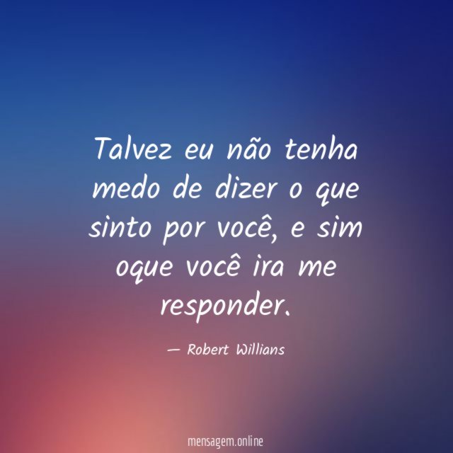 Talvez eu não tenha medo de dizer