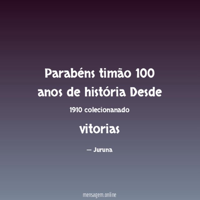 Parabéns timão 100 anos de história Desde 1910 colecionanado vitorias