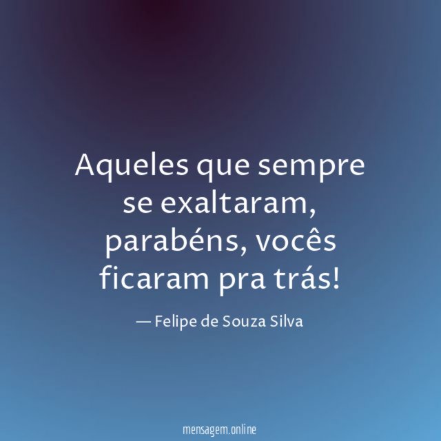 Aqueles que sempre se exaltaram