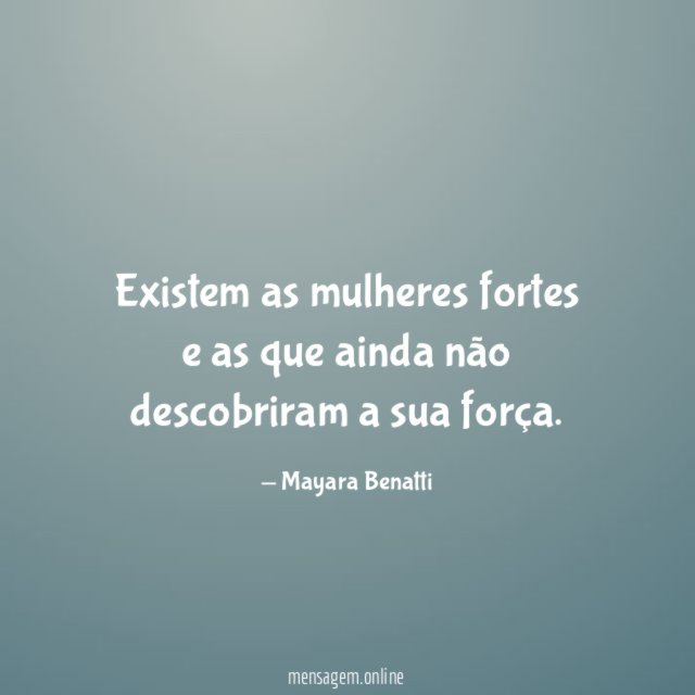 Existem as mulheres fortes e as que ainda