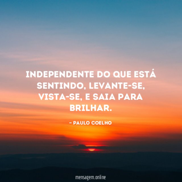 Independente do que está sentindo
