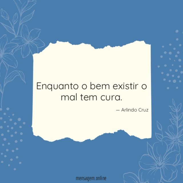Enquanto o bem existir o mal tem cura