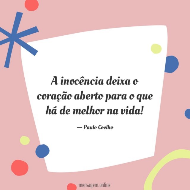 A inocência deixa o coração aberto para
