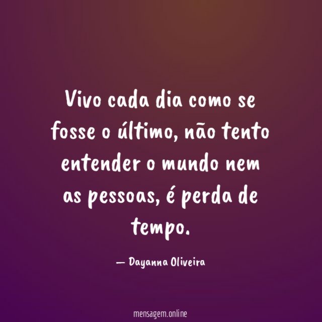 Vivo cada dia como se fosse o último