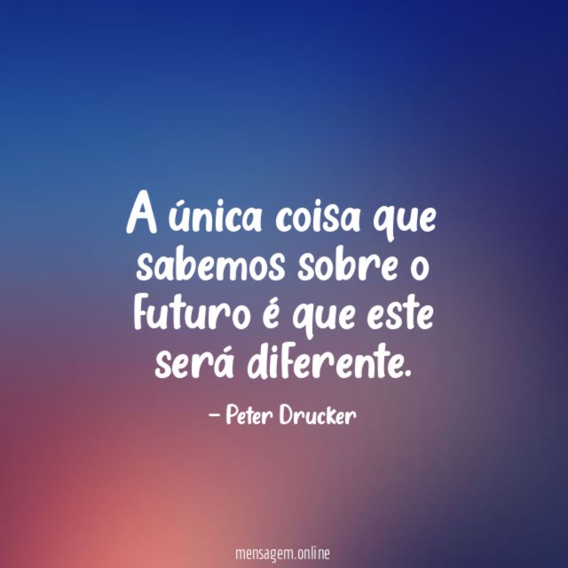 A única coisa que sabemos sobre o futuro é que este será diferente