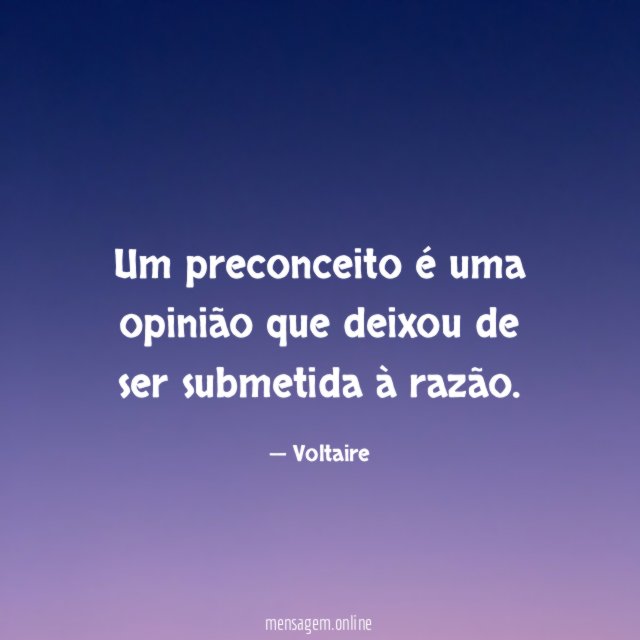 Um preconceito é uma opinião que deixou de ser submetida à razão