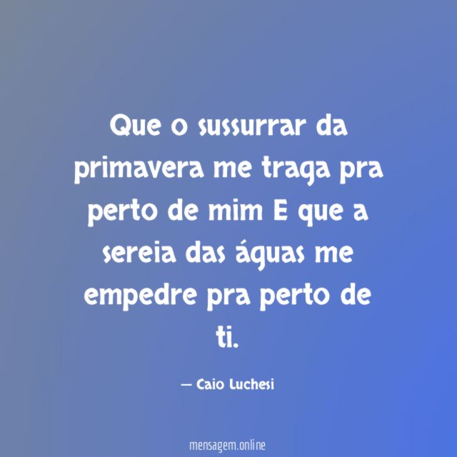 Que o sussurrar da primavera me traga pra