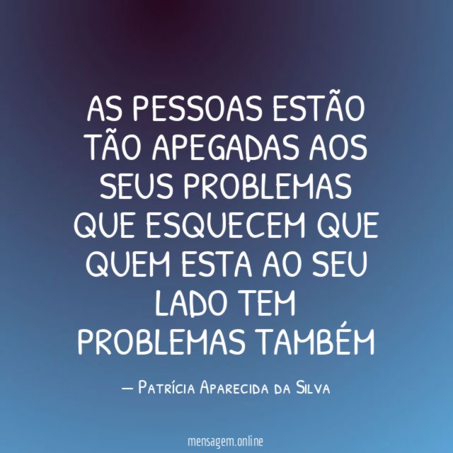 As pessoas estão tão apegadas aos seus problemas