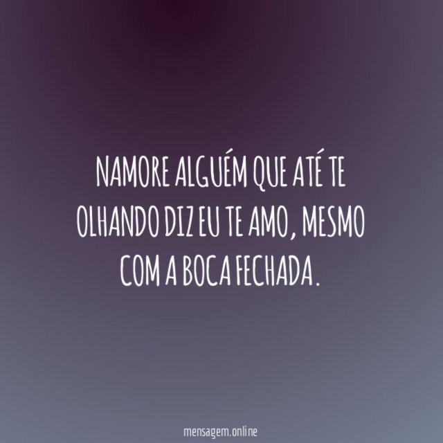 Namore alguém que até te olhando diz eu te amo