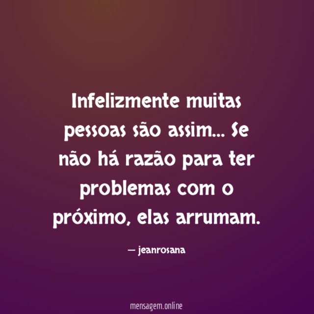 Infelizmente muitas pessoas são assim