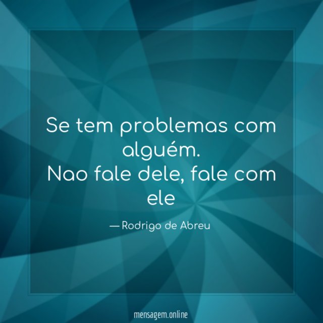 Se tem problemas com alguém
