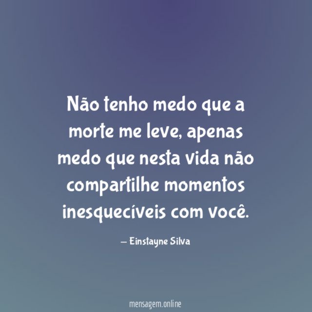 Não tenho medo que a morte me leve