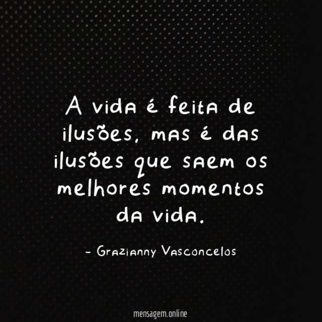 A vida é feita de ilusões