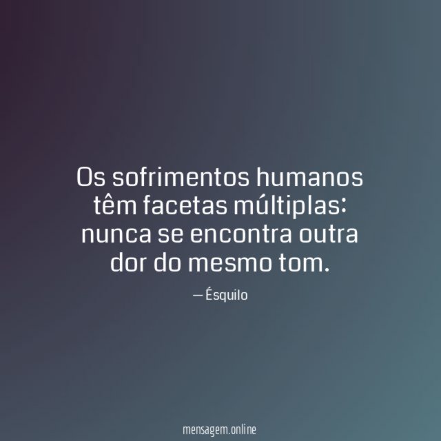 Os sofrimentos humanos têm facetas múltiplas