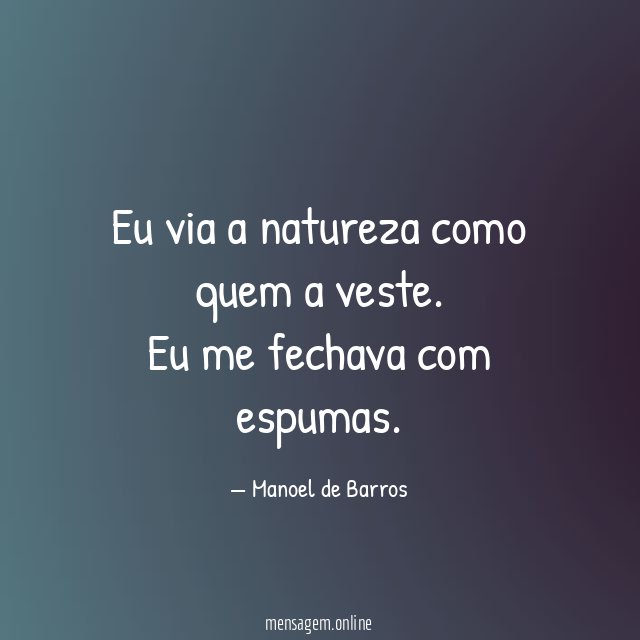 Eu via a natureza como quem a veste