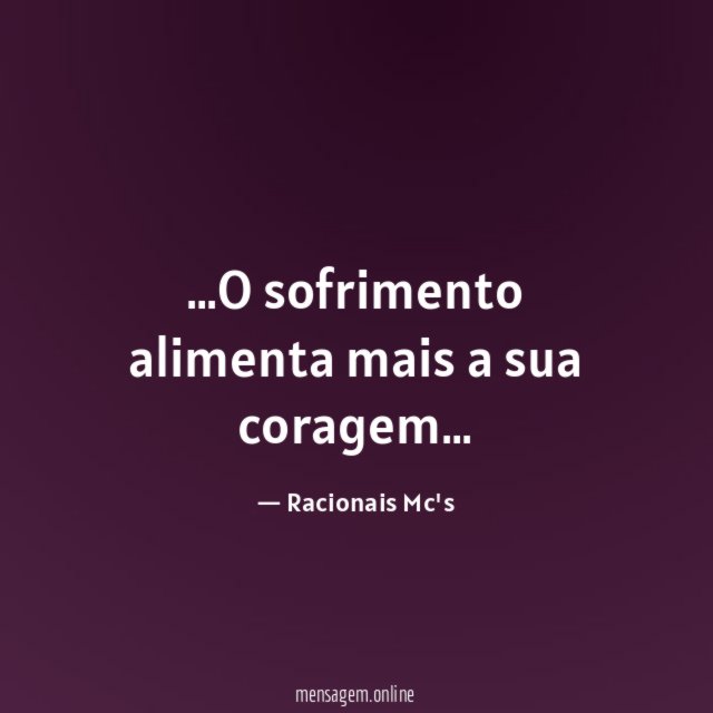O sofrimento alimenta mais a sua coragem
