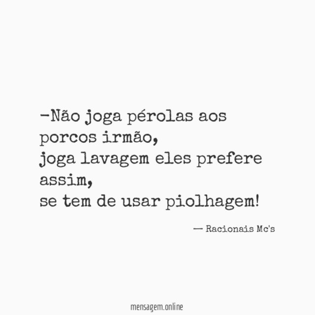 Não joga pérolas aos porcos irmão