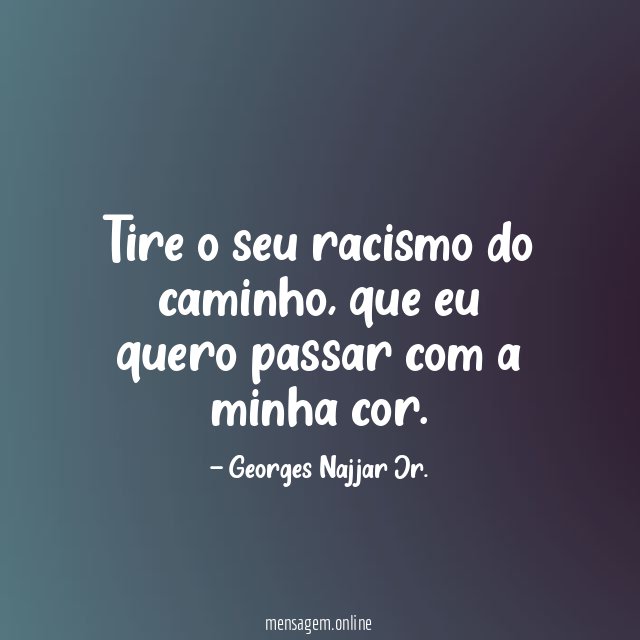 Tire o seu racismo do caminho
